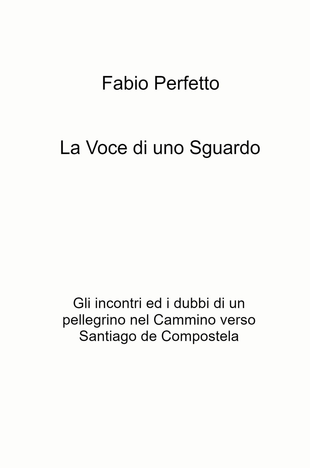 La voce di uno sguardo. Gli incontri e i dubbi di un pellegrino nel Cammino verso Santiago de Compostela