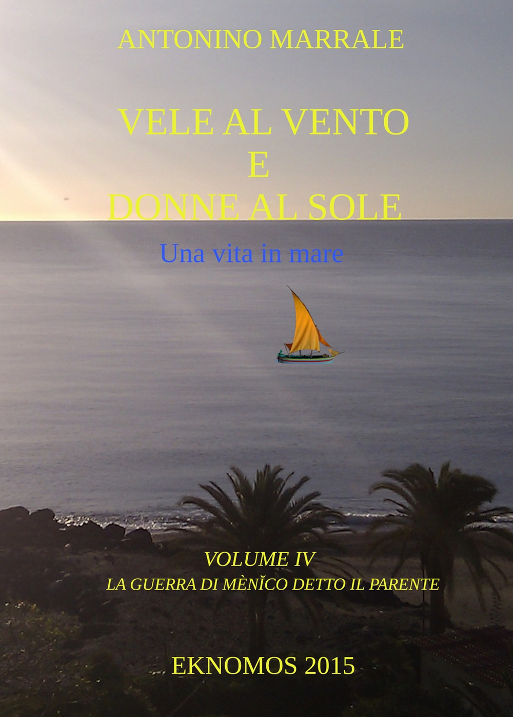 Vele al vento e donne al sole. Una vita in mare. Vol. 4: La guerra di Menico detto il Parente