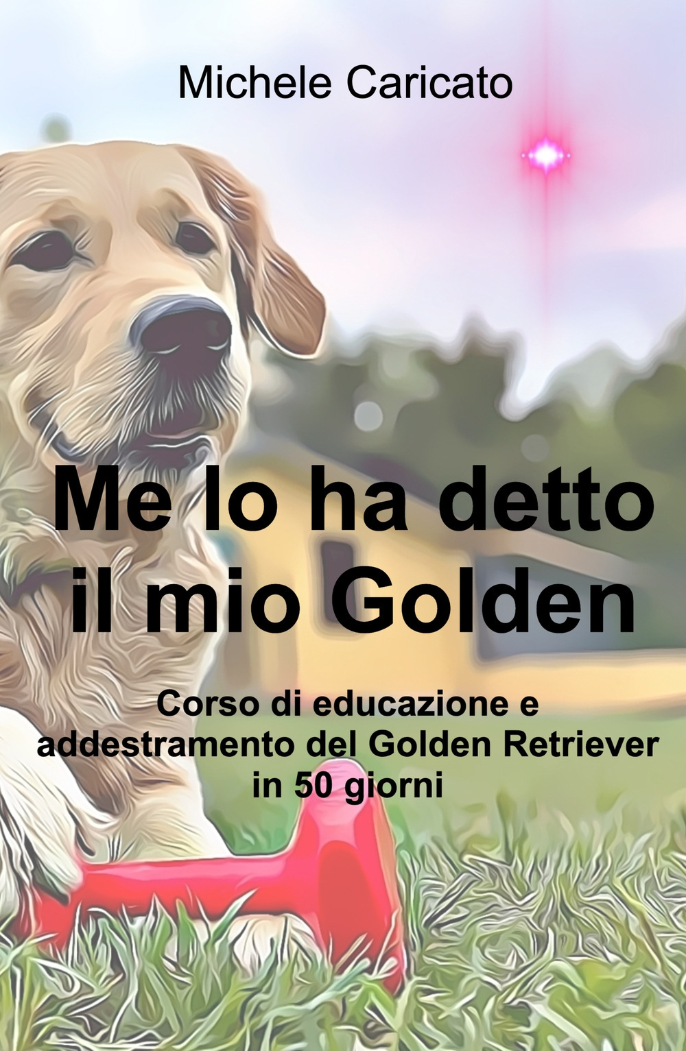 Me lo ha detto il mio Golden. Corso di educazione e addestramento del Golden Retriever in 50 giorni