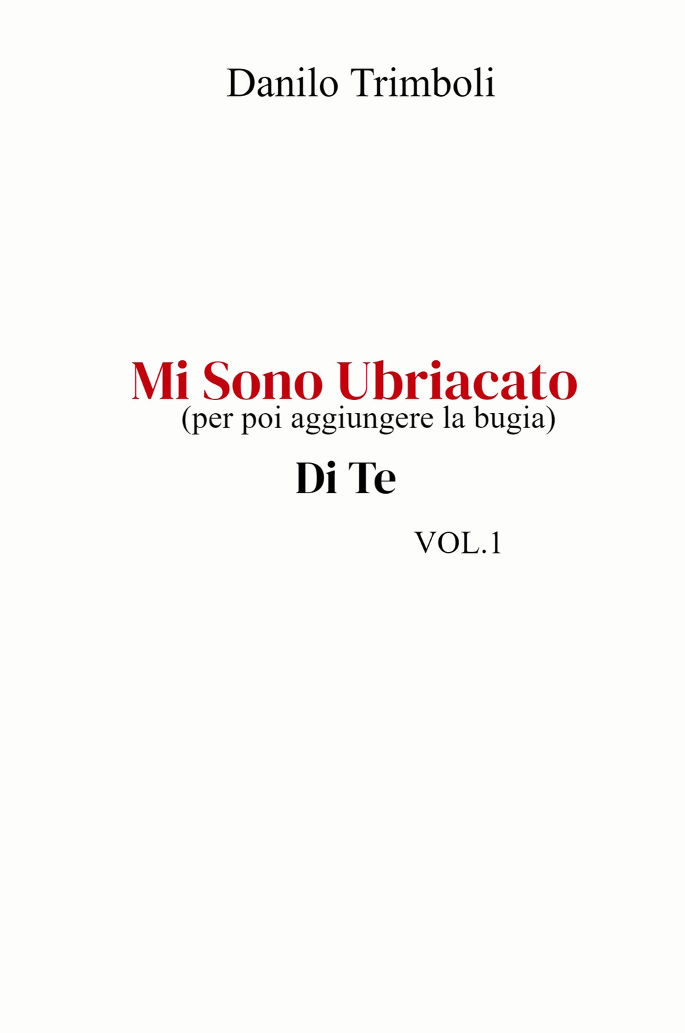 Mi sono ubriacato. (per poi aggiungere la bugia) Di te. Vol. 1