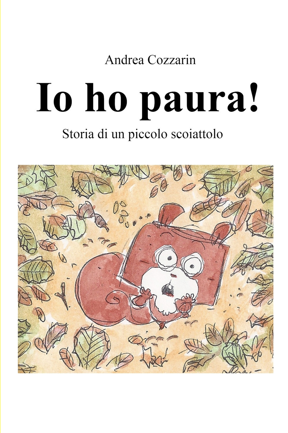 Io ho paura! Storia di un piccolo scoiattolo. Ediz. a colori