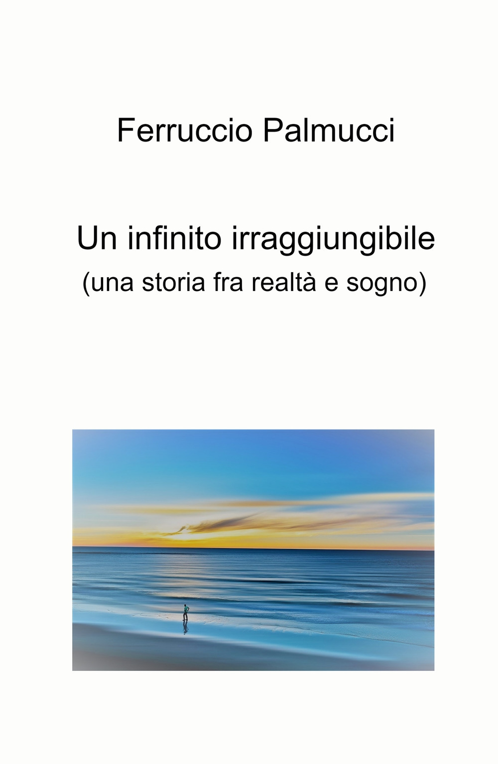 Un infinito irraggiungibile. (Una storia fra realtà e sogno)