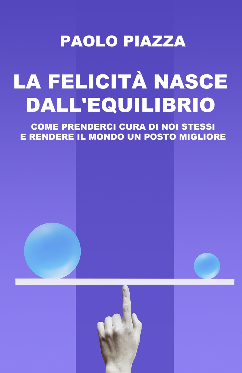 La felicità nasce dall'equilibrio. Come prenderci cura di noi stessi e rendere il mondo un posto migliore