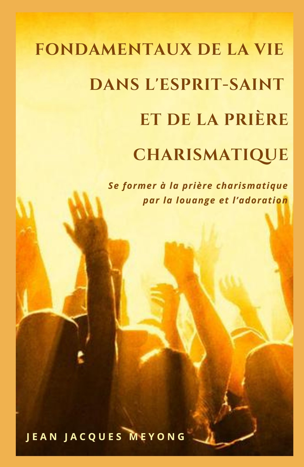 Fondamentaux de la vie dans l'Esprit-Saint et de la priere charismatique. Se former a la priere charismatique par la louange et l'adoration