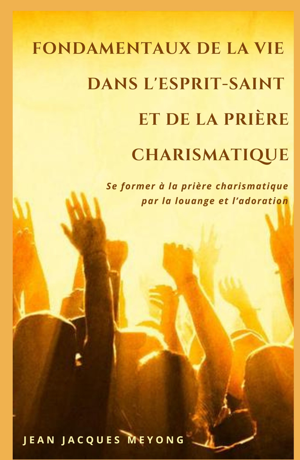 Fondamentaux de la vie dans l'Esprit-Saint et de la priere charismatique. Se former a la priere charismatique par la louange et l'adoration