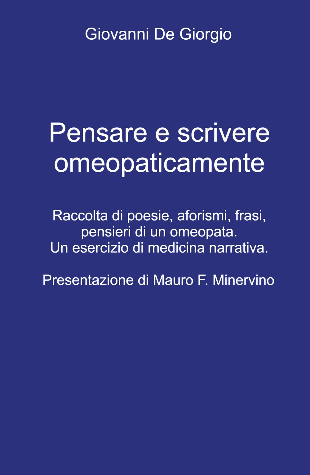 Pensare e scrivere omeopaticamente. Raccolta di poesie, aforismi, frasi, pensieri di un omeopata. Un esercizio di medicina narrativa