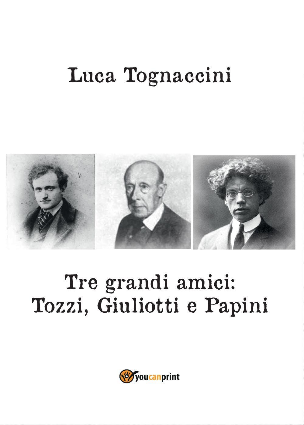 Tre grandi amici: Tozzi, Giuliotti e Papini