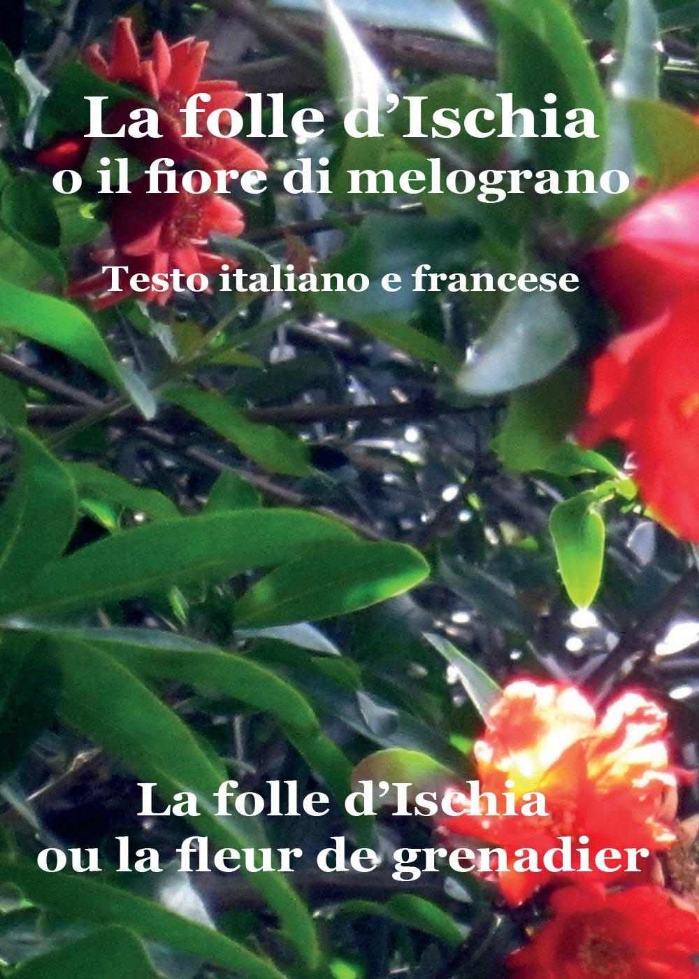 La folle d'Ischia o il fiore di melograno. Testo italiano e francese