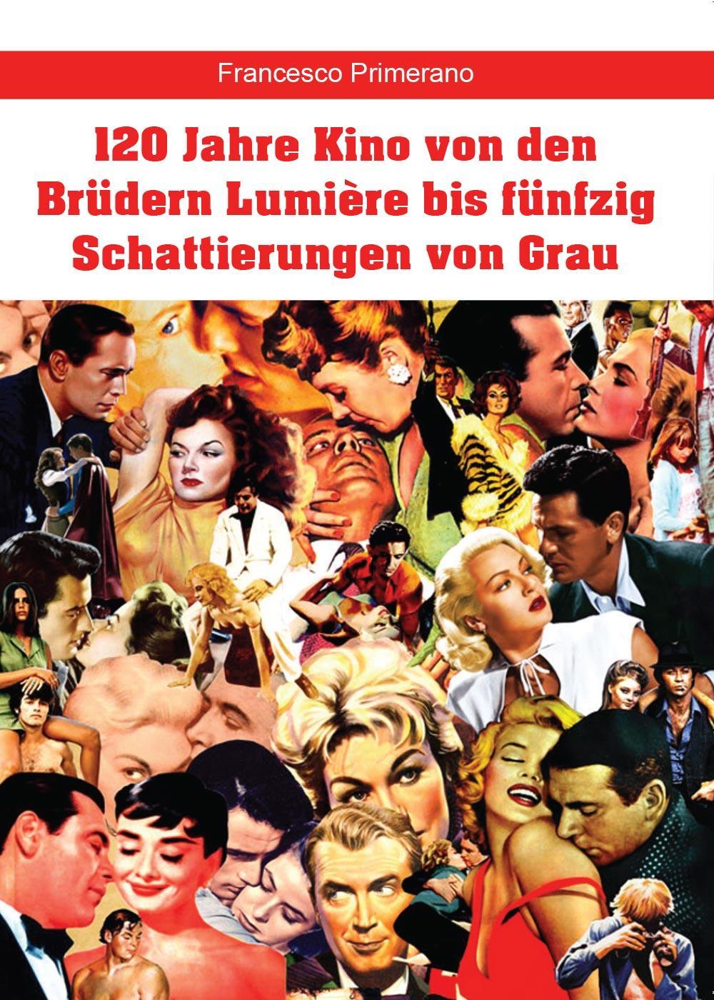 120 Jahre Kino von den Brüdern Lumière bis fünfzig Schattierungen von Grau