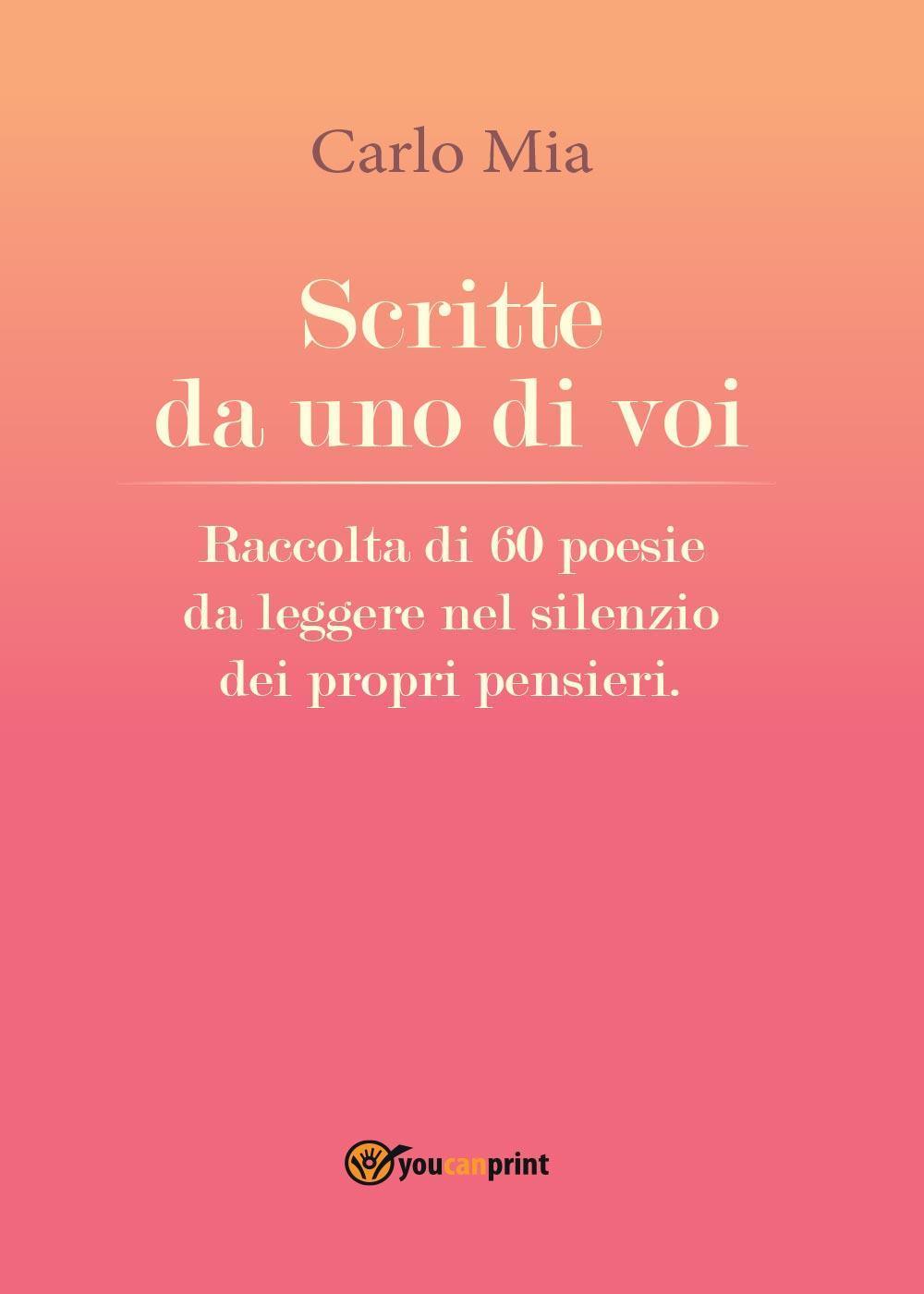 Scritte da uno di voi. Raccolta di 60 poesie da leggere nel silenzio dei propri pensieri