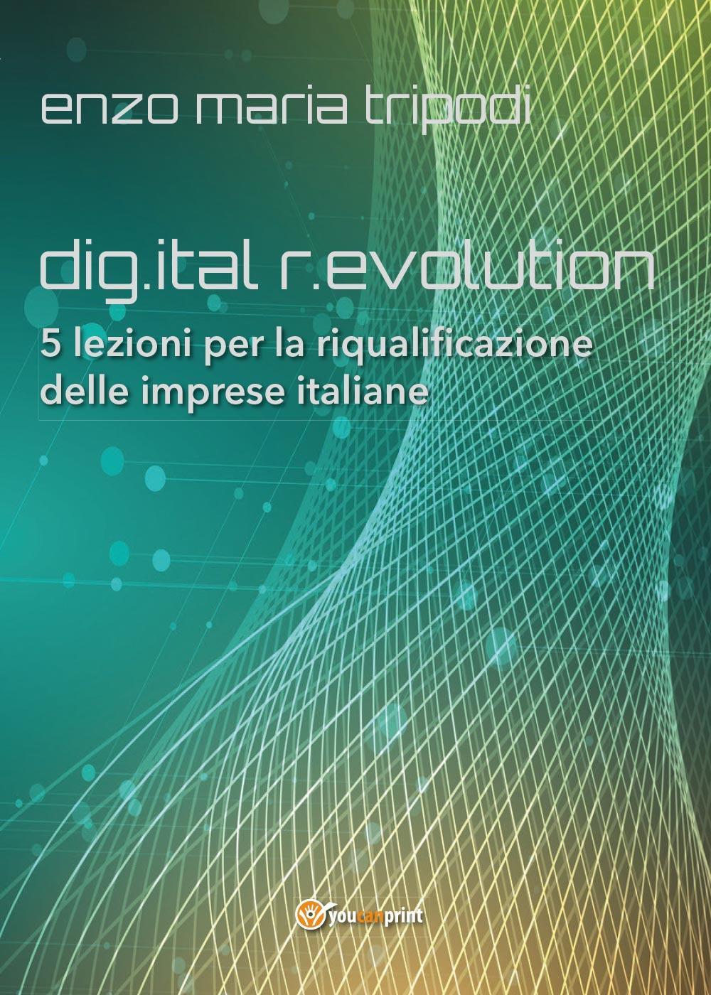 Dig.ital r.evolution. 5 lezioni per la riqualificazione delle imprese italiane