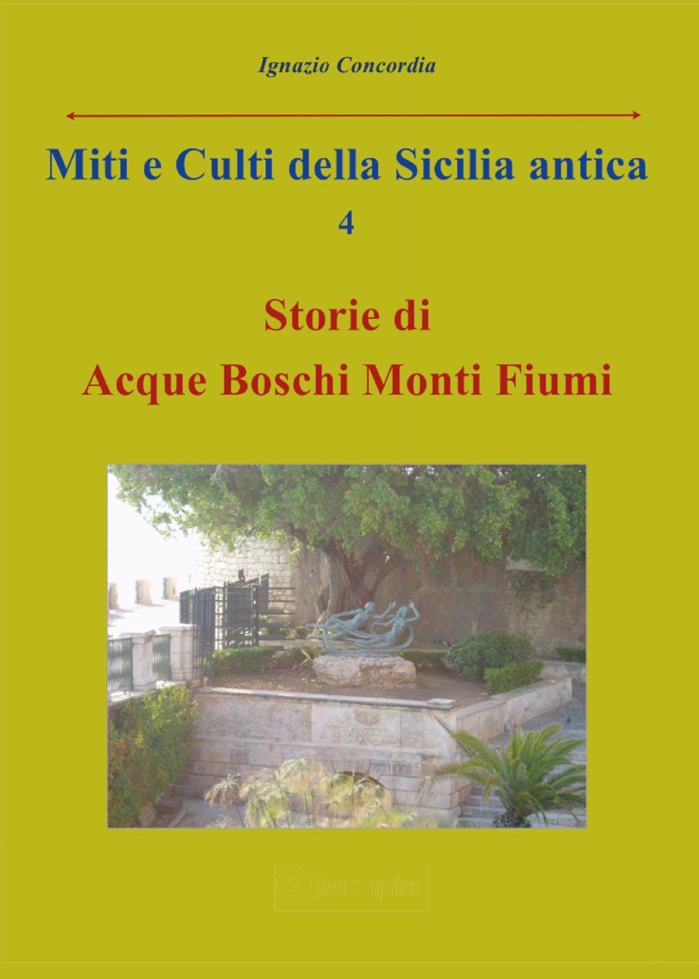 Miti e culti della Sicilia antica. Vol. 4: Storie di acque, boschi, monti, fiumi