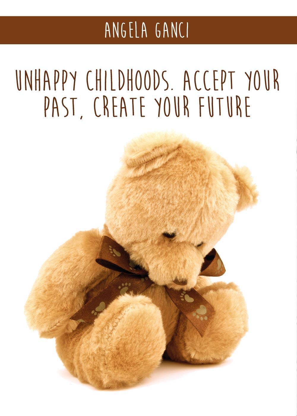 Unhappy childhoods. Accept your past, create your future