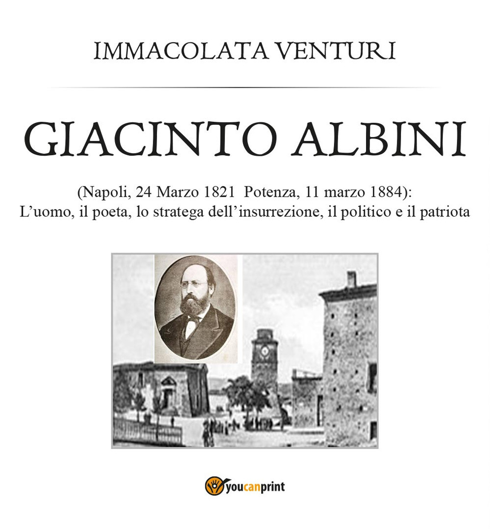 Giacinto Albini: l'uomo, il poeta lo stratega dell'insurrezione, il politico e il patriota