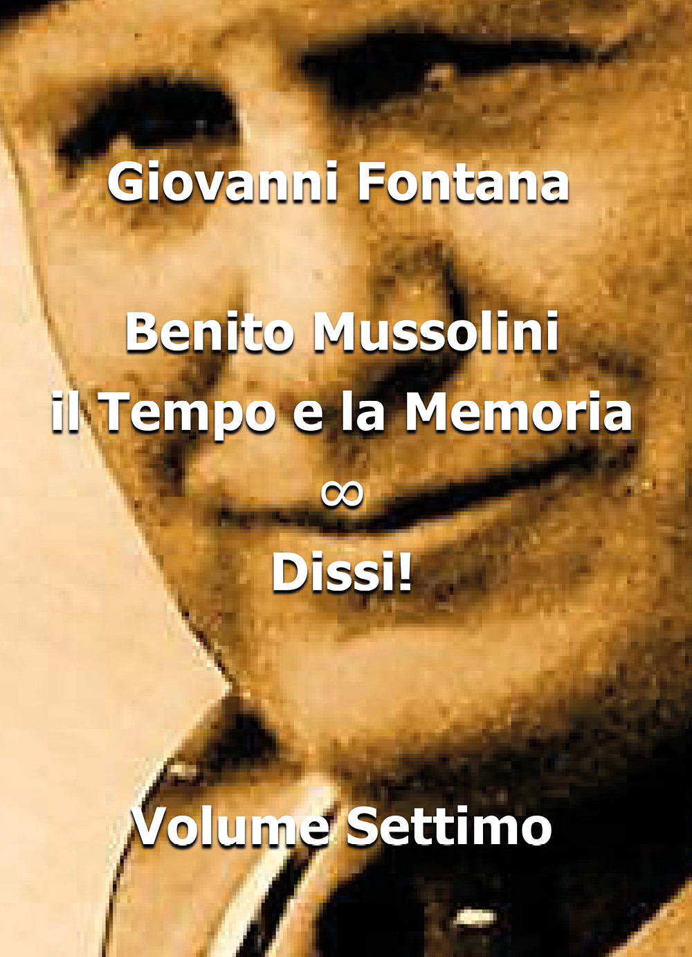 Benito Mussolini. Il tempo e la memoria. Vol. 7: Dissi!