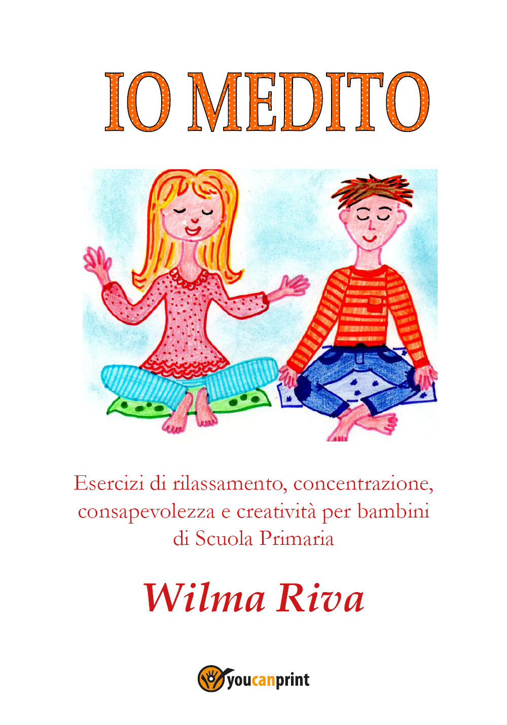 Io medito. Esercizi di rilassamento, concentrazione, consapevolezza e creatività per bambini della scuola primaria