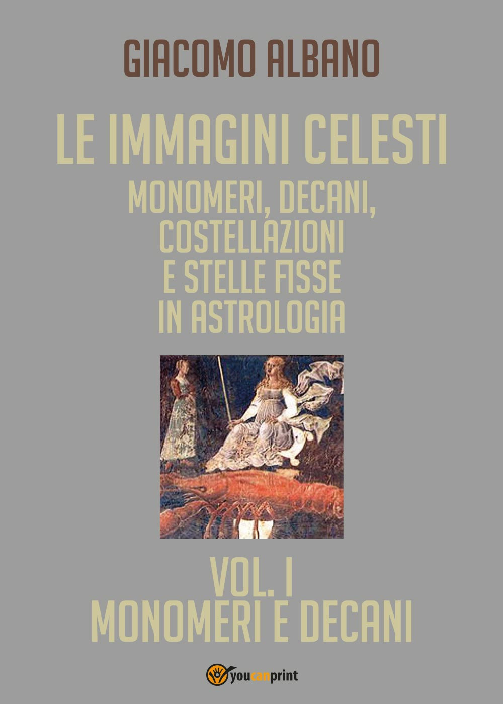 Le immagini celesti: monomeri, decani, costellazioni e stelle fisse in astrologia. Vol. 1: Monomeri e decani