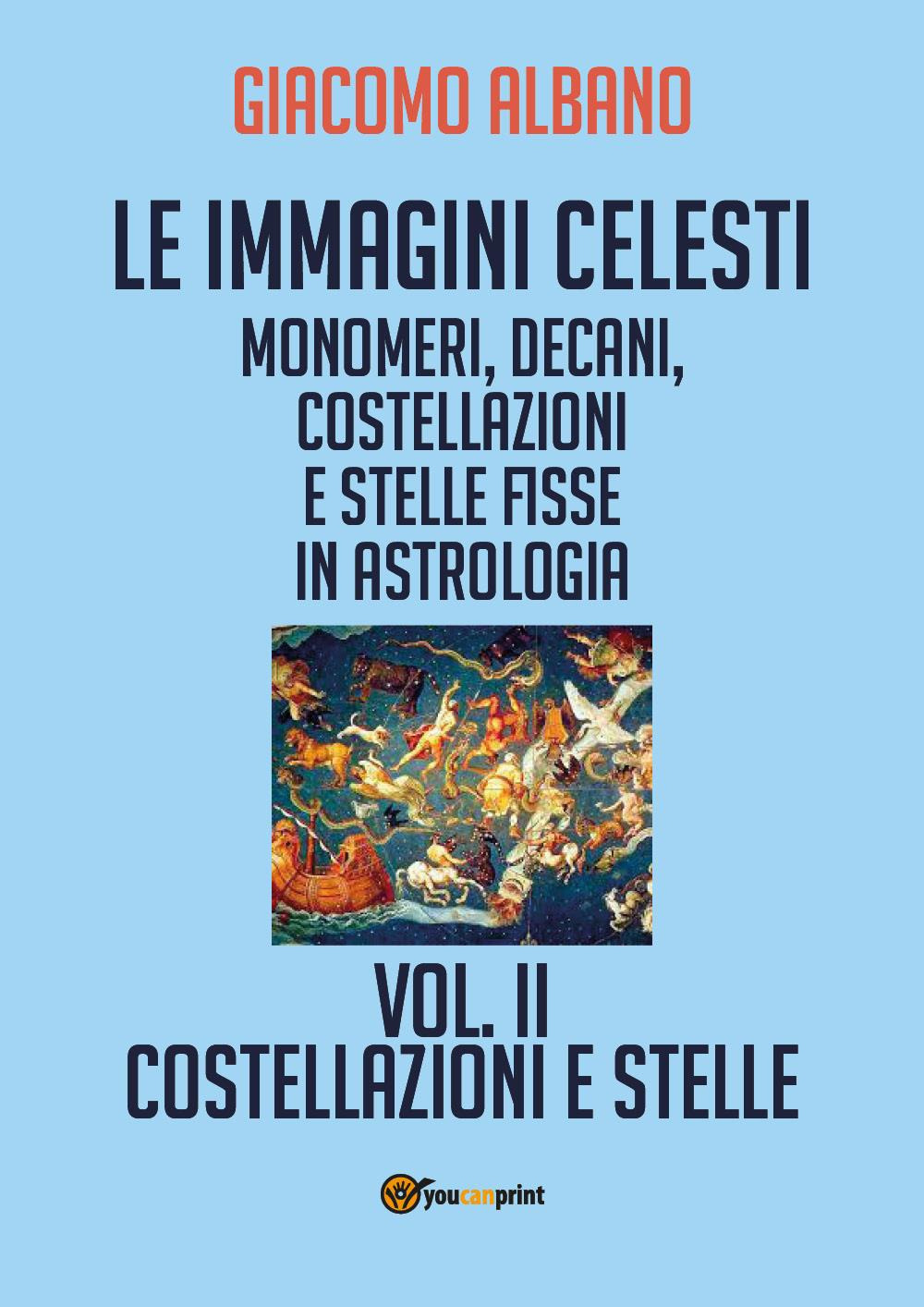 Le immagini celesti: monomeri, decani, costellazioni e stelle fisse in astrologia. Vol. 2: Costellazioni e stelle