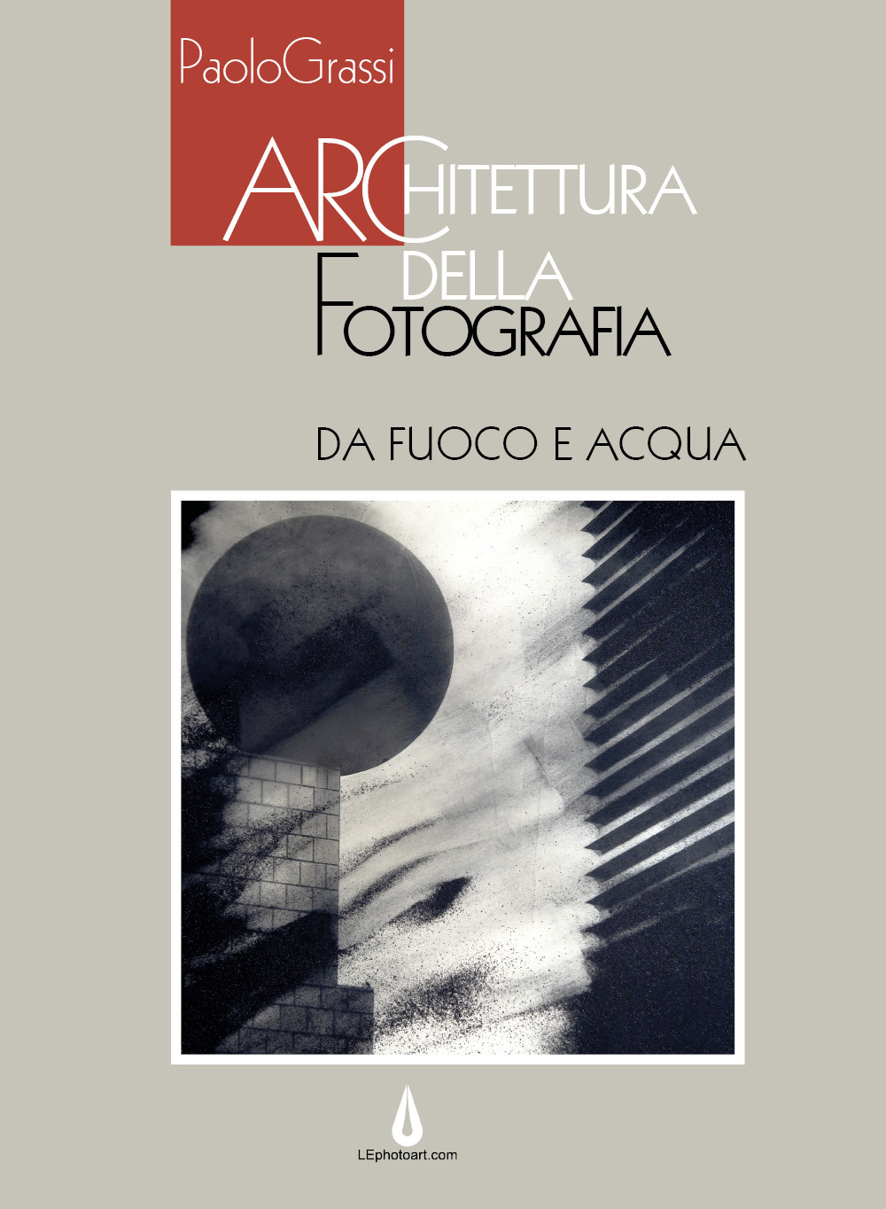 Architettura della fotografia. Da fuoco e acqua. Ediz. illustrata