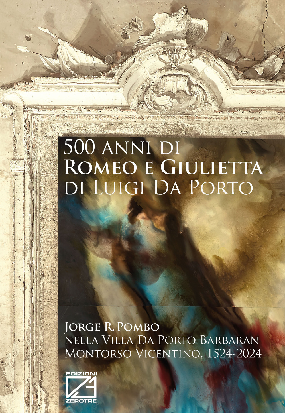 500 anni di Romeo e Giulietta di Luigi Da Porto. Jorge R. Pombo nella Villa Da Porto Barbaran Montorso Vicentino, 1524-2024. Catalogo della mostra (Montordso Vicentino, 14 dicembre 2024-16 novembre 2029)