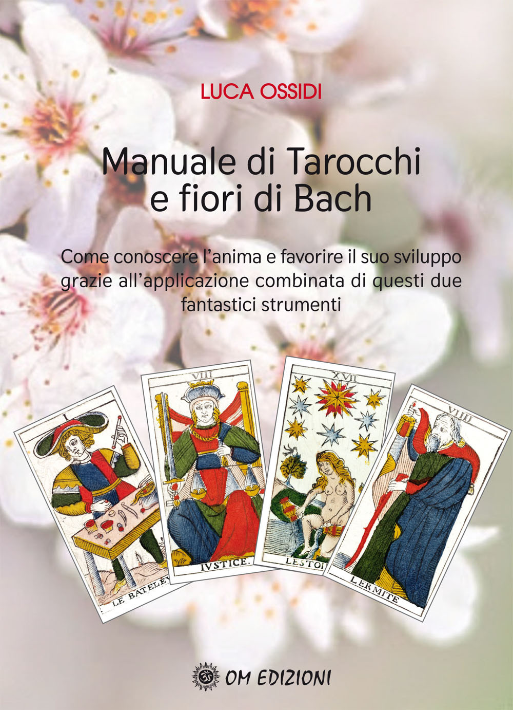 Manuale di Tarocchi e Fiori di Bach. Come conoscere l'anima e favorire il suo sviluppo grazie all'applicazione combinata di questi due fantastici strumenti