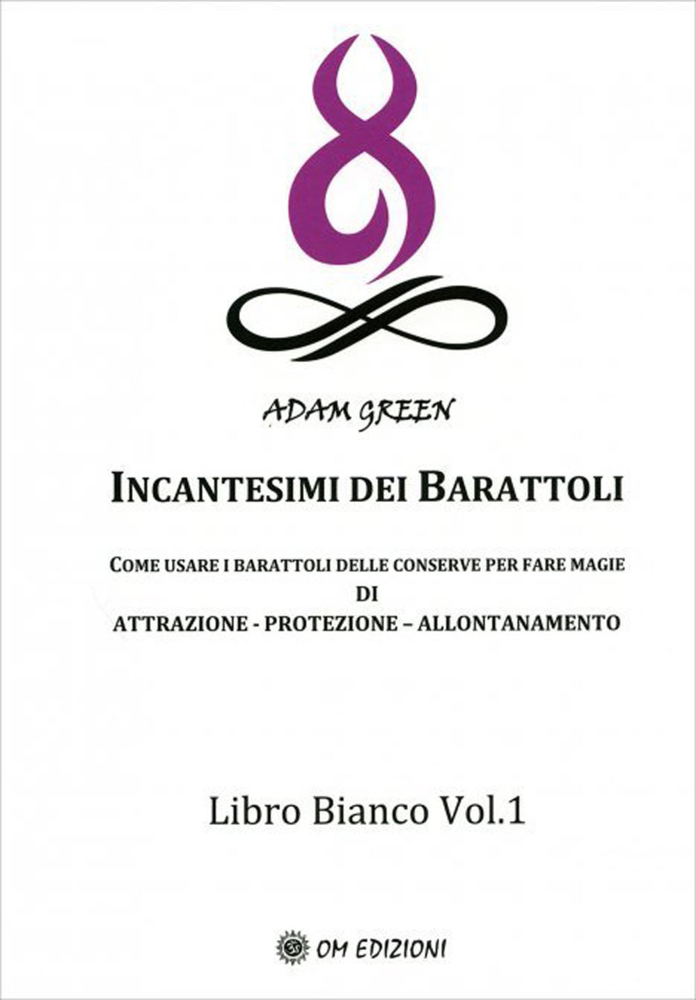 Incantesimi dei barattoli. Come usare i barattoli delle conserve per fare magie di attrazione, protezione, allontanamento. Libro bianco. Vol. 1