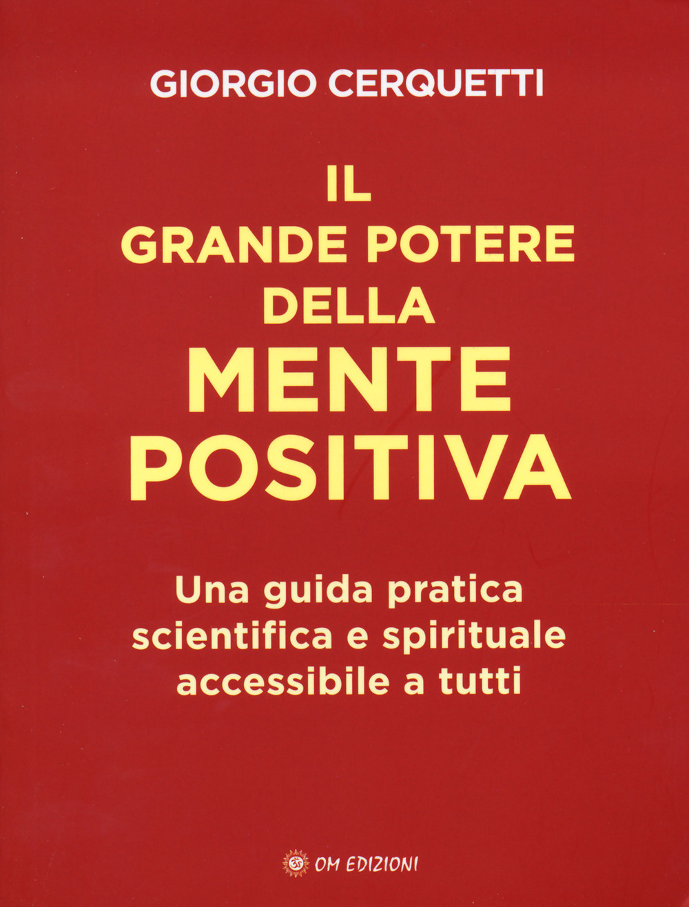 Il grande potere della mente positiva. Una guida pratica scientifica e spirituale accessibile a tutti