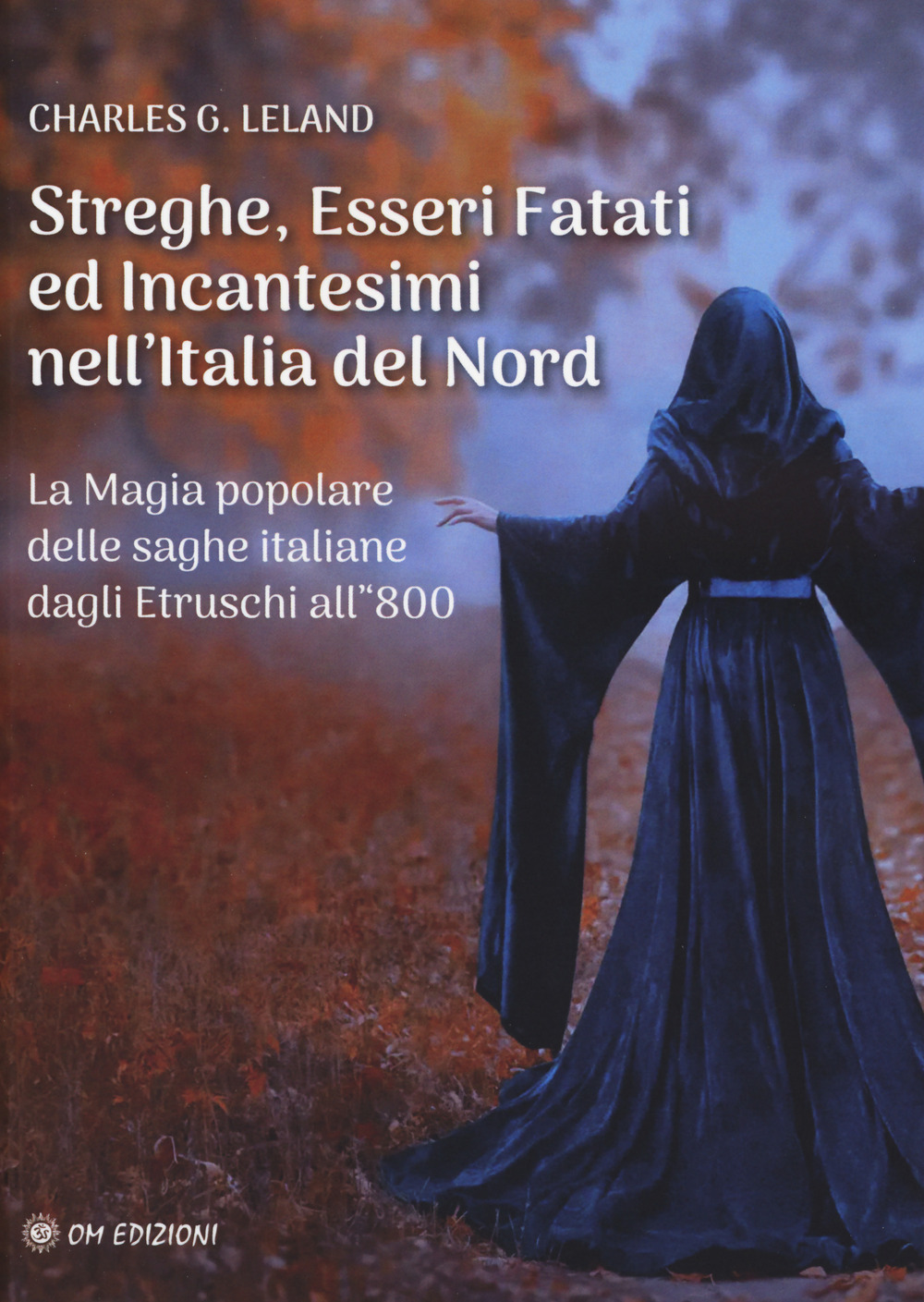 Streghe, esseri fatati ed incantesimi nell'Italia del Nord. La magia popolare delle saghe italiane dagli Etruschi all'800