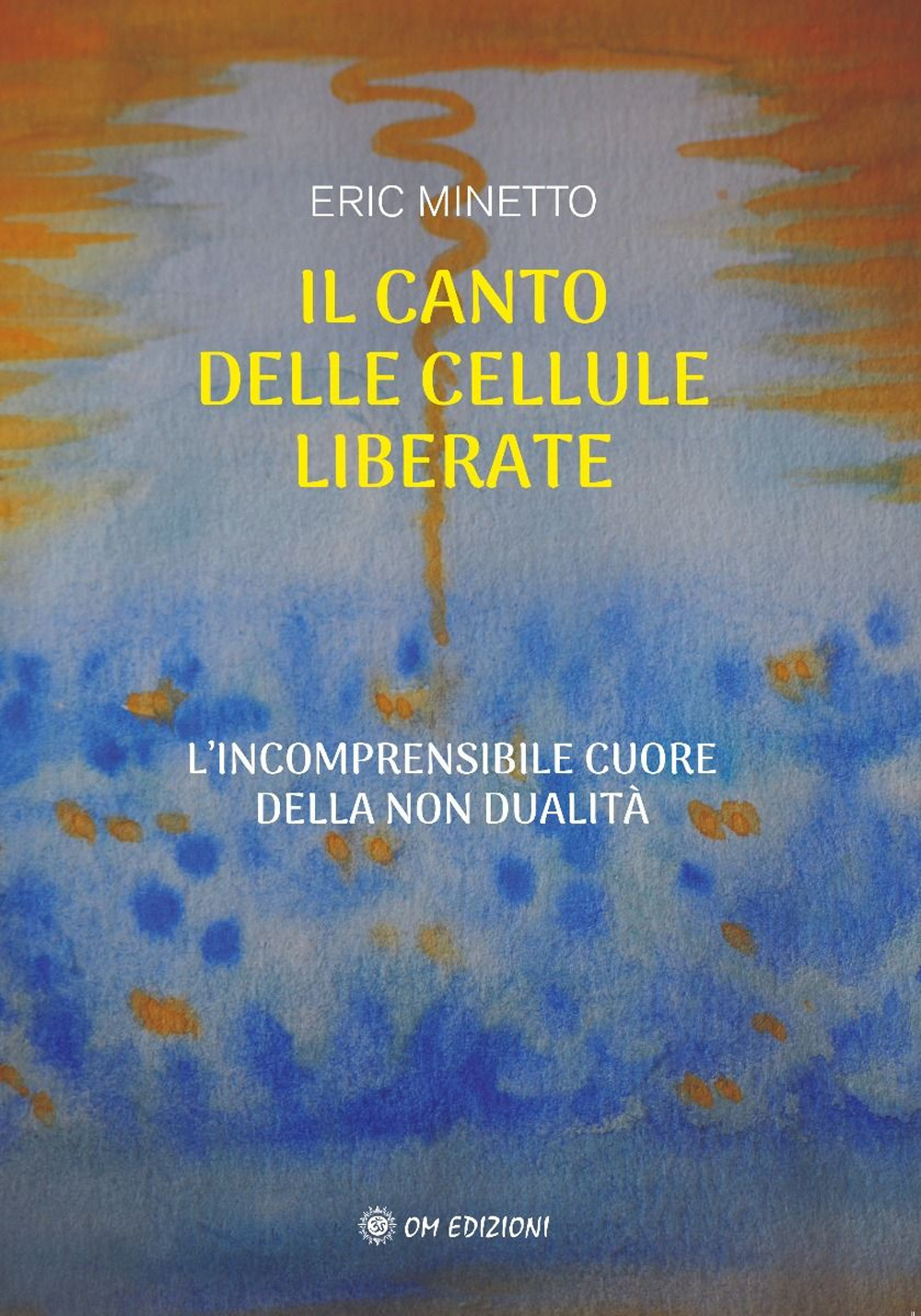 Il canto delle cellule liberate. L'incomprensibile cuore della non dualità