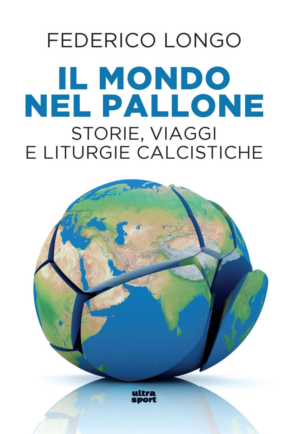 Il mondo nel pallone. Storie, viaggi e liturgie calcistiche