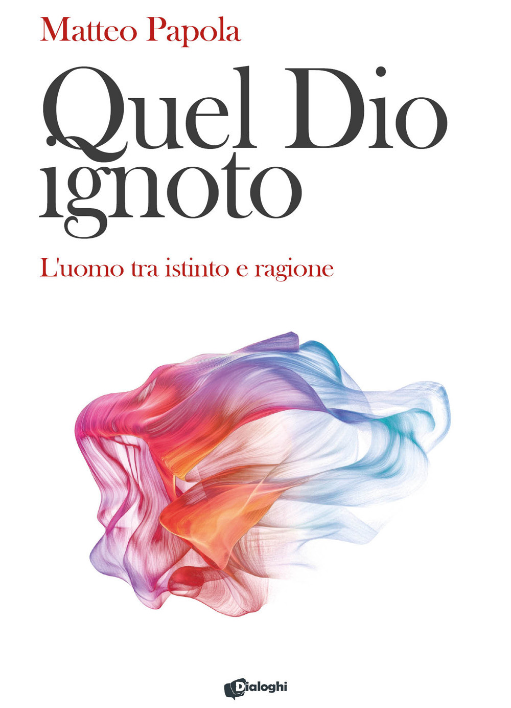 Quel Dio ignoto. L'uomo tra istinto e ragione