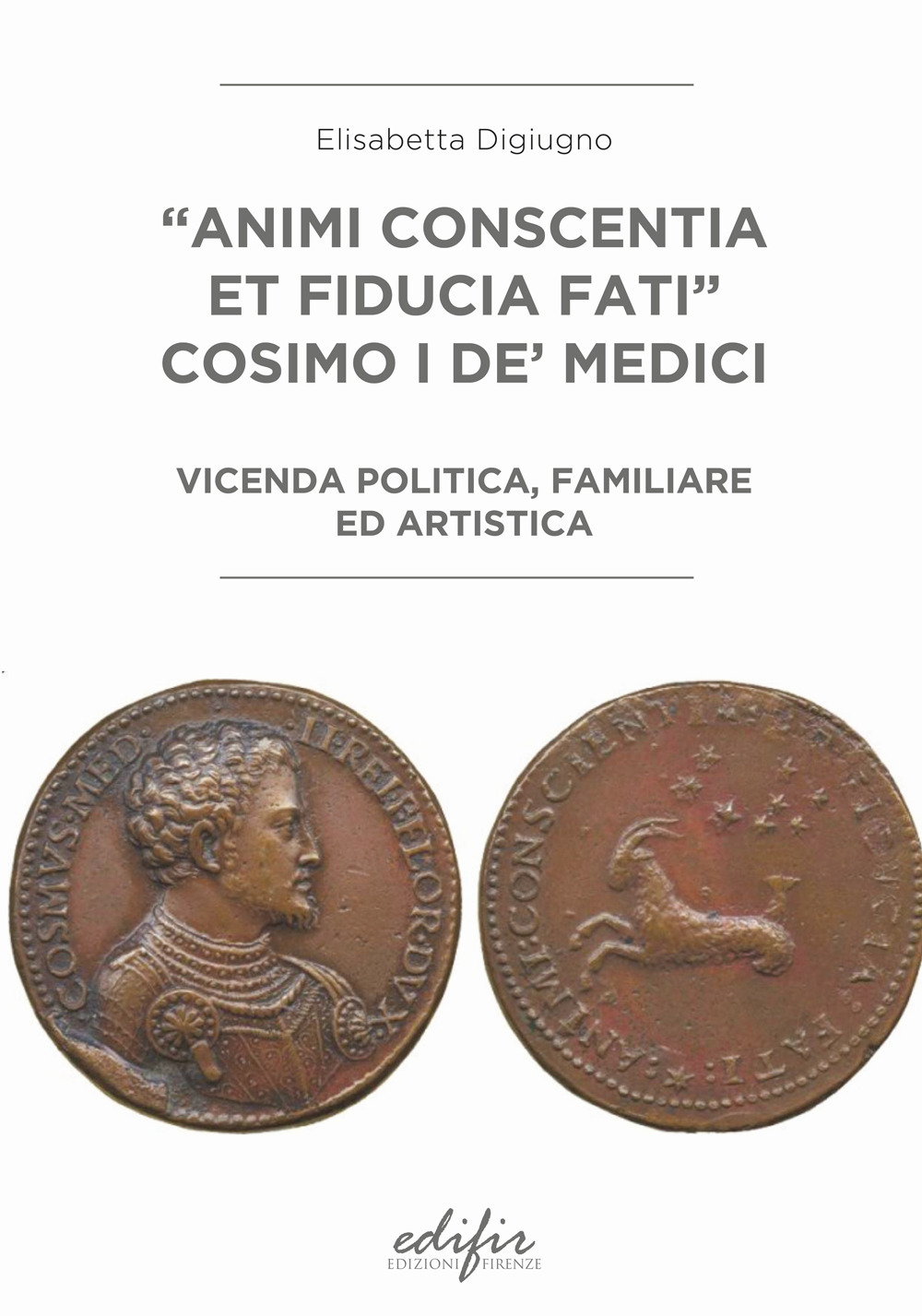 «Animi conscentia et fiducia fati» Cosimo I de' Medici. Vicenda politica, familiare e artistica