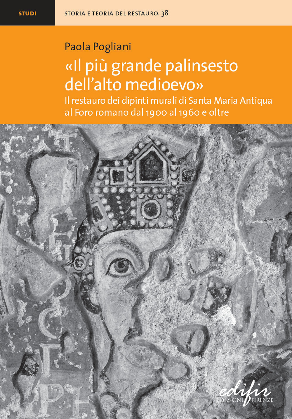 «Il più grande palinsesto dell'Alto Medioevo». Il restauro dei dipinti murali di Santa Maria Antiqua al Foro romano dal 1900 al 1960 e oltre. Ediz. illustrata