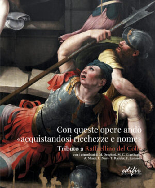 Con queste opere andò «acquistandosi ricchezze e nome». Tributo a Raffaellino del Colle. Catalogo della mostra (Sansepolcro, 15 settembre-15 dicembre 2023). Ediz. a colori