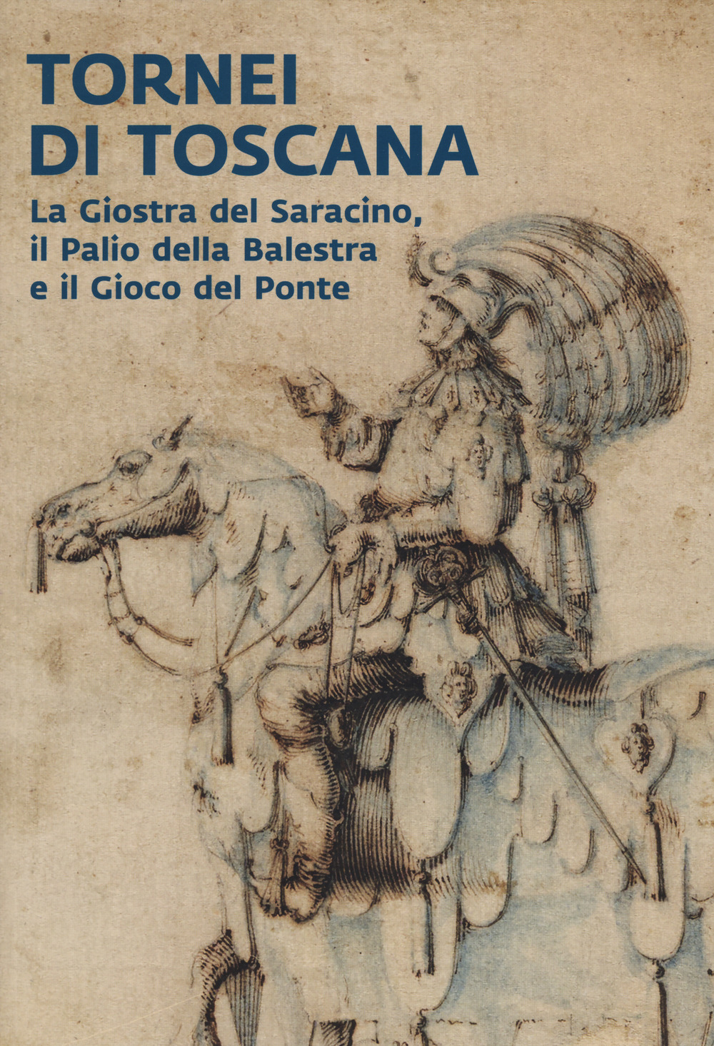 Tornei di Toscana. La giostra del Saracino, il Palio della Balestra e il Gioco del Ponte. Catalogo della mostra (Arezzo, 12 settembre 2024-12 gennaio 2025). Ediz. a colori