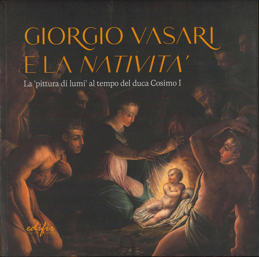 Giorgio Vasari e la «Natività». La «pittura di lumi» al tempo del duca Cosimo I. Ediz. a colori