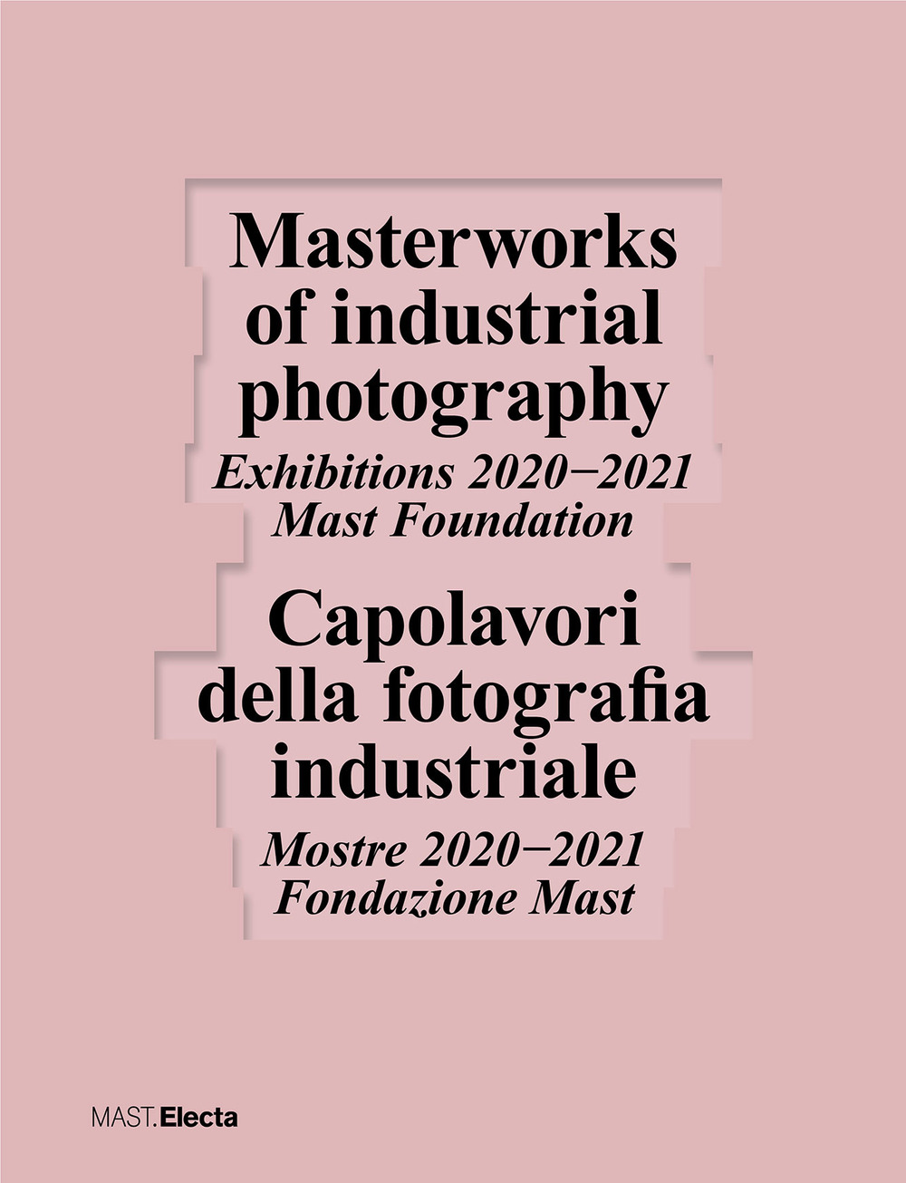 Capolavori della fotografia industriale. Mostre 2020-2021 Fondazione Mast-Masterworks of industrial photography. Exhibitions 2020-2021 Mast Foundation. Ediz. bilingue