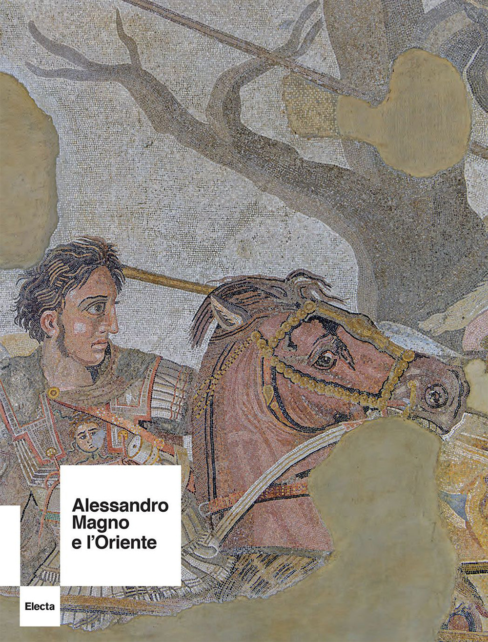 Alessandro Magno e l'Oriente. Ediz. a colori