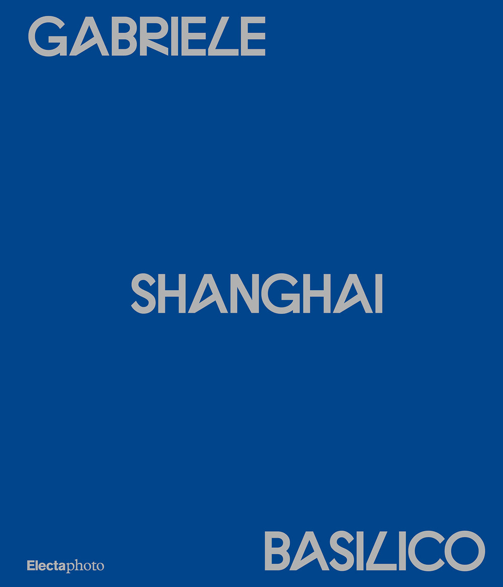 Gabriele Basilico. Shanghai. Ediz. italiana e inglese