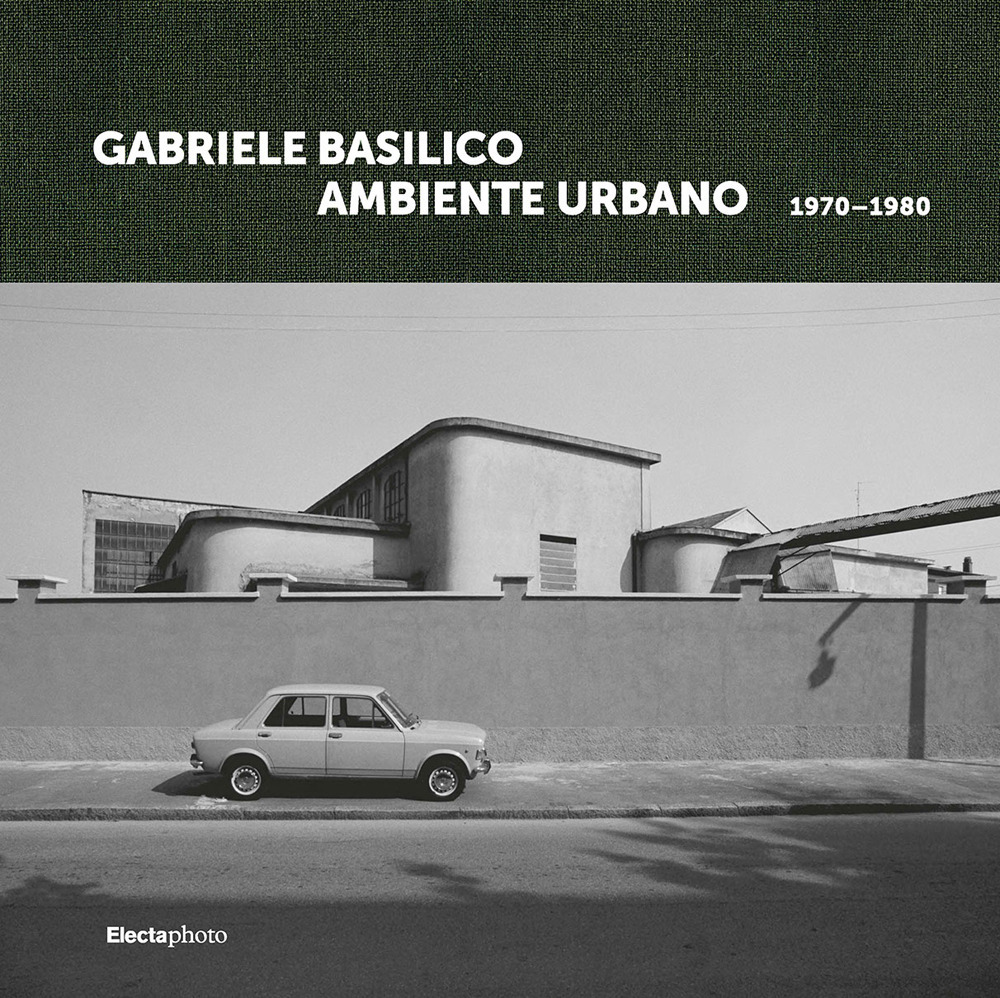 Gabriele Basilico. Ambiente urbano 1970-1980. Ediz. italiana e inglese