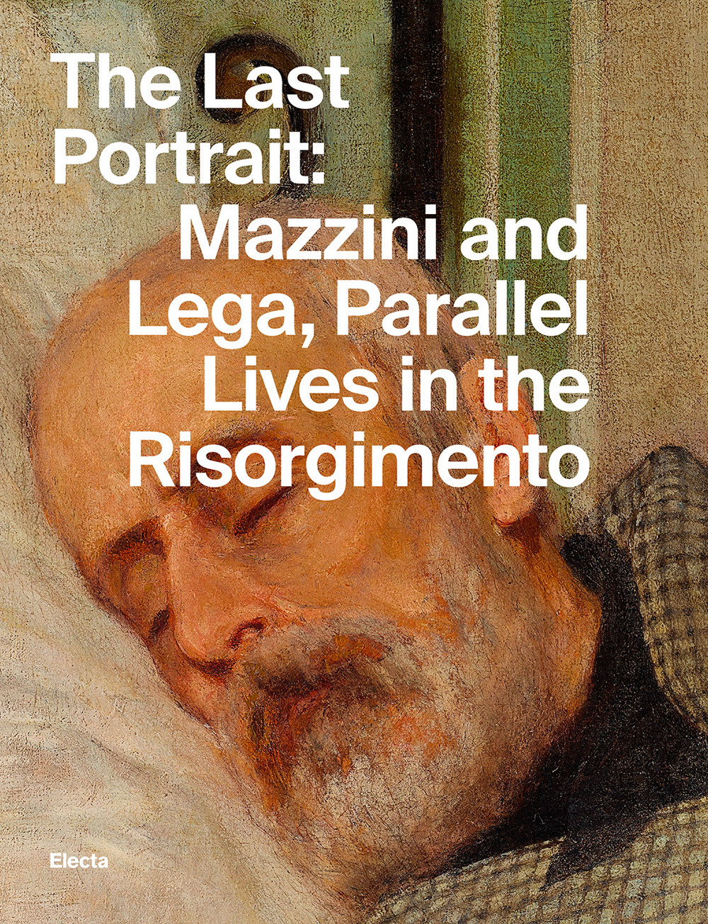 The last portrait: Mazzini and Lega, parallel lives in the Risorgimento. Ediz. illustrata