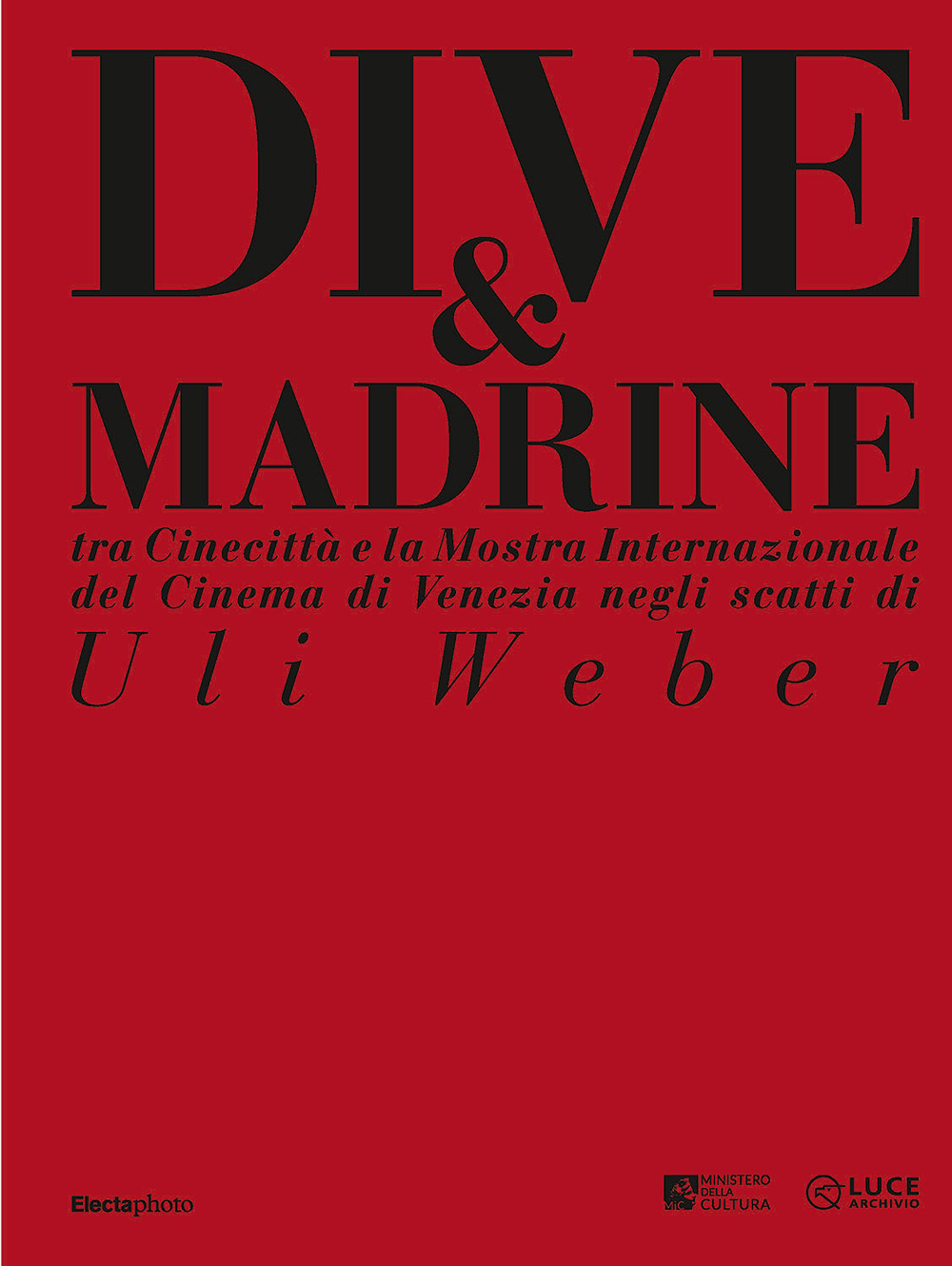 Dive & madrine. Tra Cinecittà e la Mostra Internazionale del Cinema di Venezia negli scatti di Uli Weber. Catalogo della mostra (Venezia, 28 agosto-7 settembre 2024). Ediz. italiana e inglese