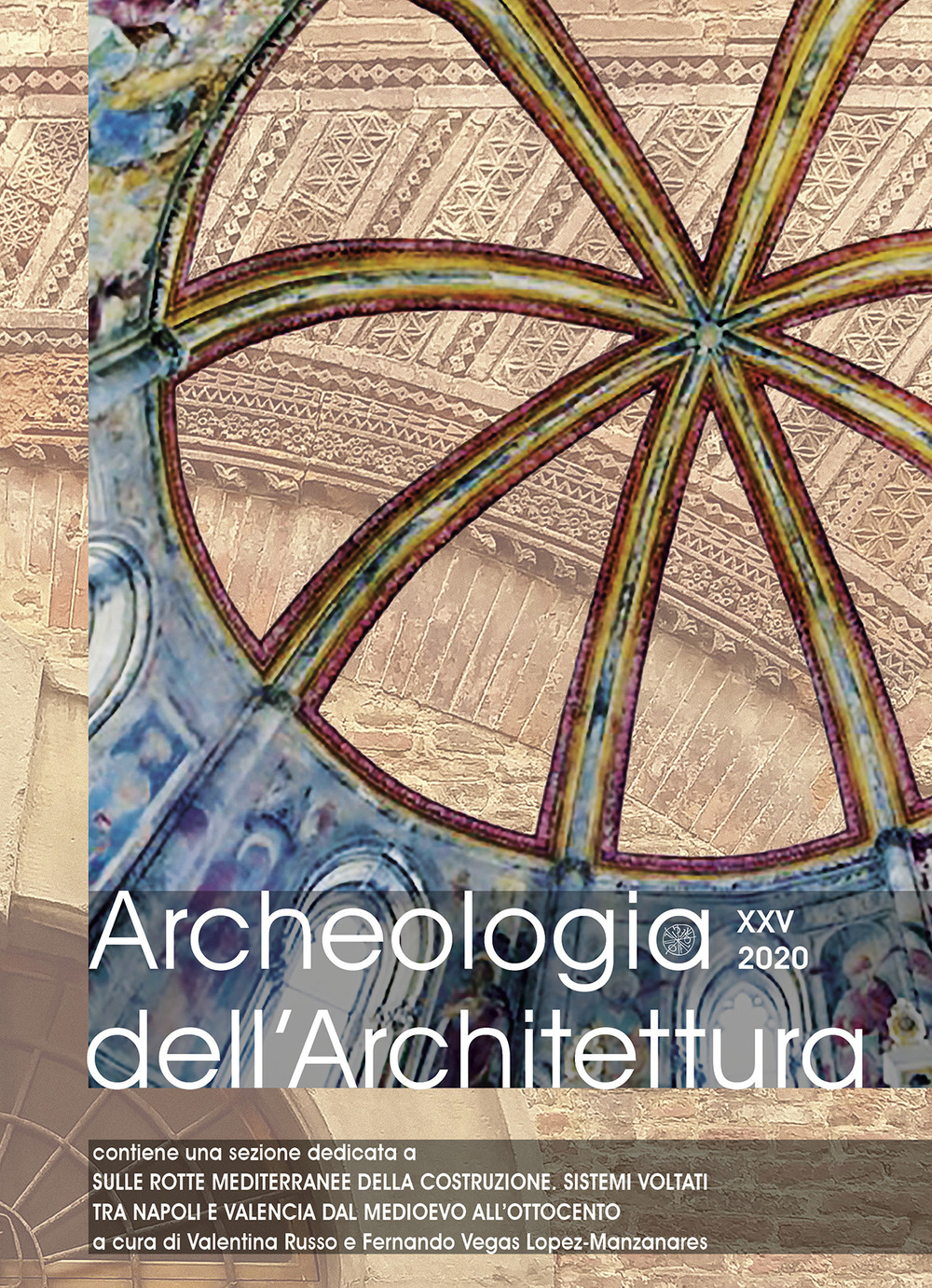 Archeologia dell'architettura. Ediz. inglese, italiano e spagnola (2020). Vol. 25: Sulle rotte mediterranee della costruzione. Sistemi voltati tra Napoli e Valencia dal Medioevo all'Ottocento