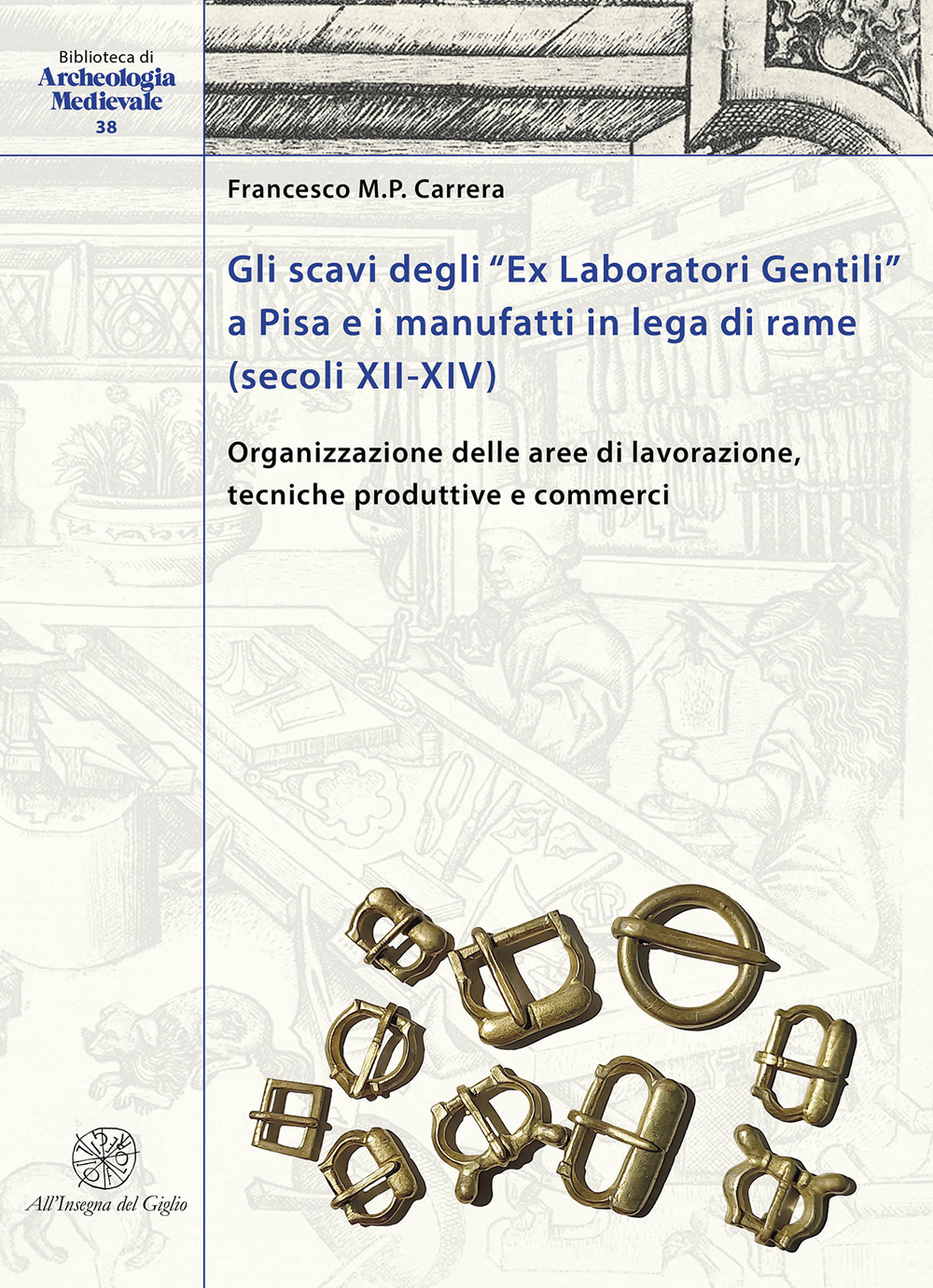 Gli scavi degli «Ex Laboratori Gentili» a Pisa e i manufatti in lega di rame (secoli XII-XIV). Organizzazione delle aree di lavorazione, tecniche produttive e commerci. Ediz. italiana e inglese