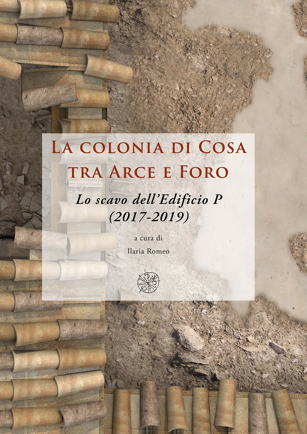 La colonia di Cosa tra Arce e Foro. Lo scavo dell'Edificio P (2017-2019). Nuova ediz.