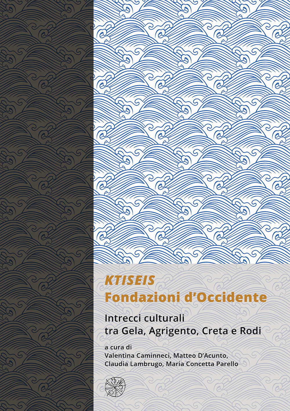 KTISEIS. Fondazioni d'Occidente. Intrecci culturali tra Gela, Agrigento, Creta e Rodi. (Atti delle XIV Giornate Gregoriane Agrigento, Museo Archeologico 25-27 Novembre 2022)