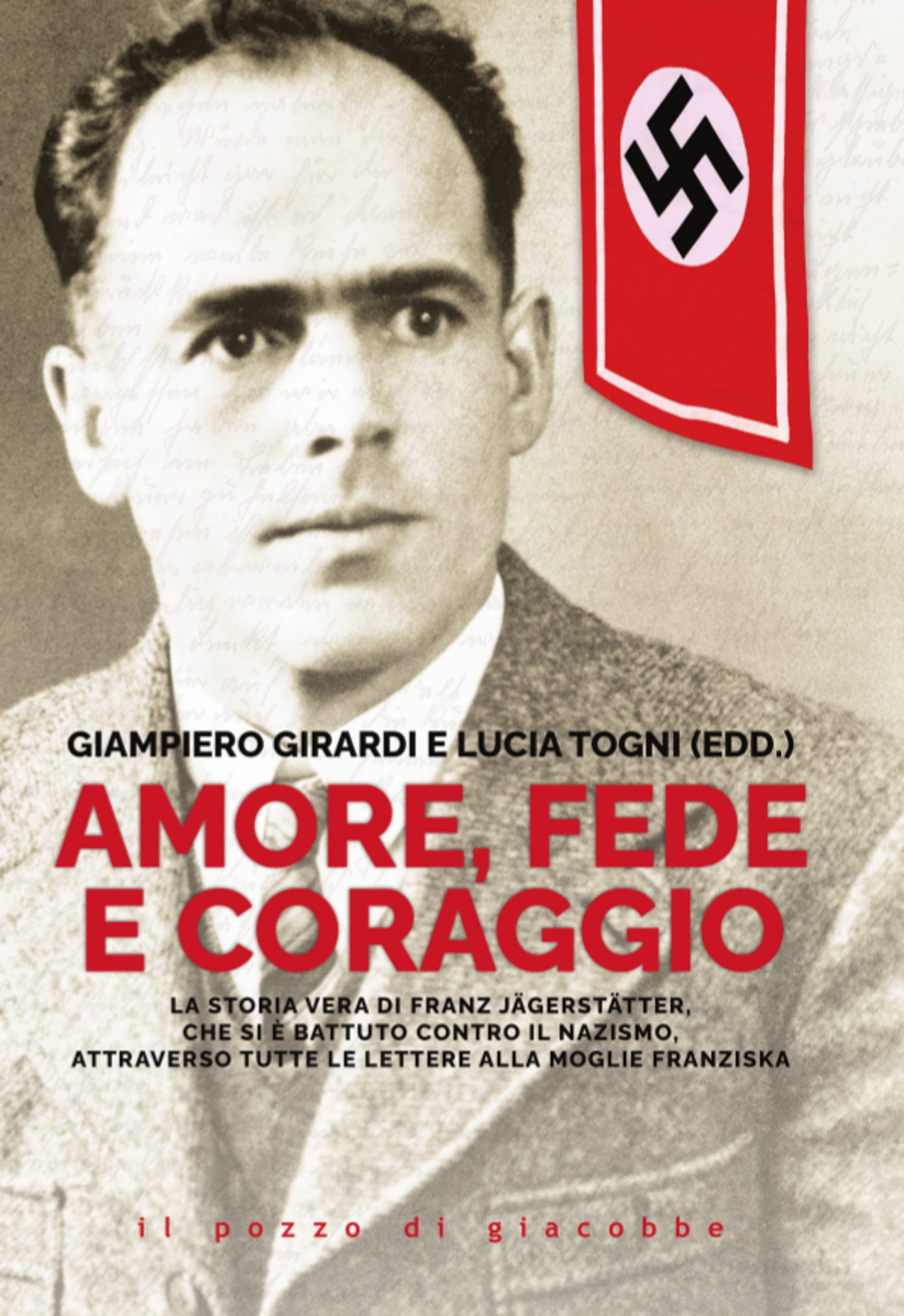 Amore, fede e coraggio. La storia vera di Franz Jagerstatter, che si è battuto contro il nazismo, attraverso tutte le lettere alla moglie Franziska