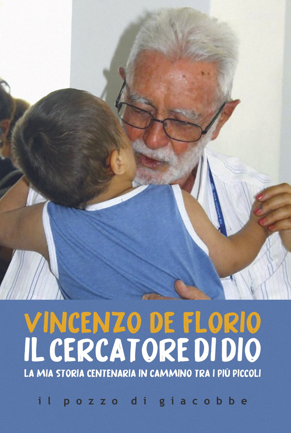 Il cercatore di Dio. La mia storia centenaria in cammino tra i più piccoli