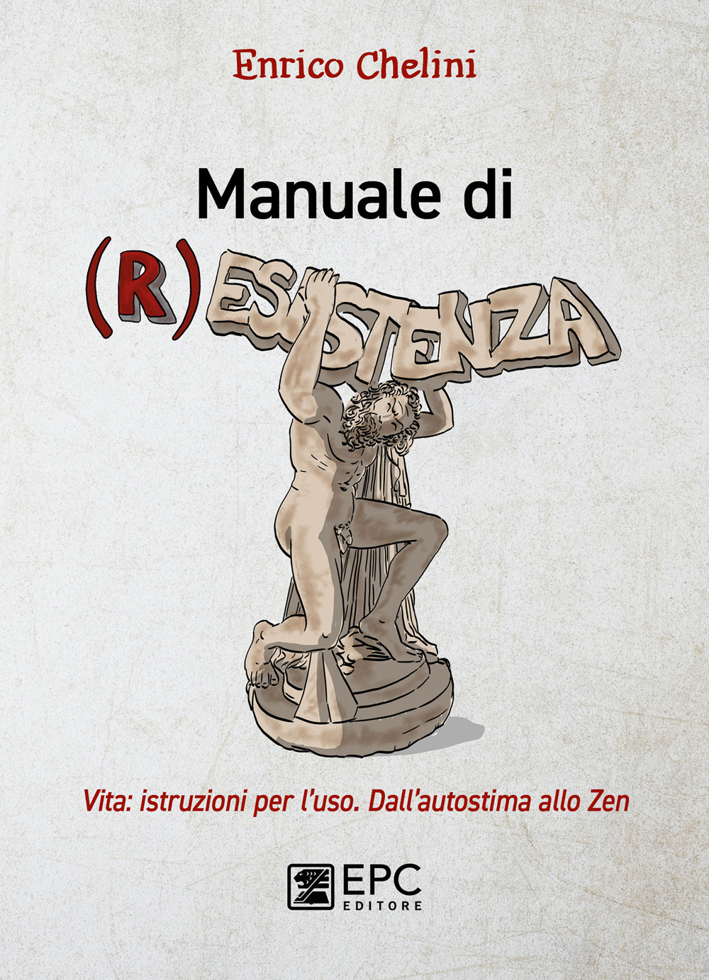 Manuale di (r)esistenza. Vita: istruzioni per l'uso. Dall'autostima allo zen