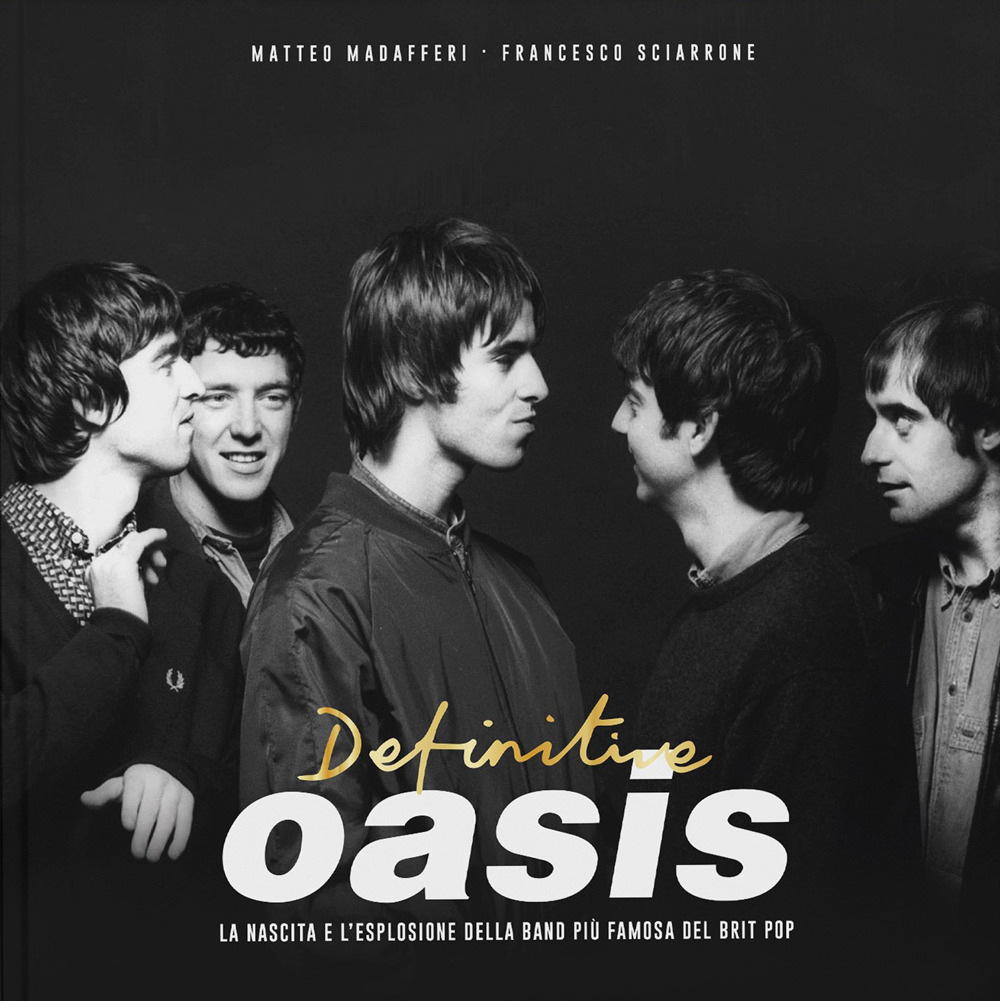 Definitive Oasis. La nascita e l'esplosione della band più famosa del brit pop